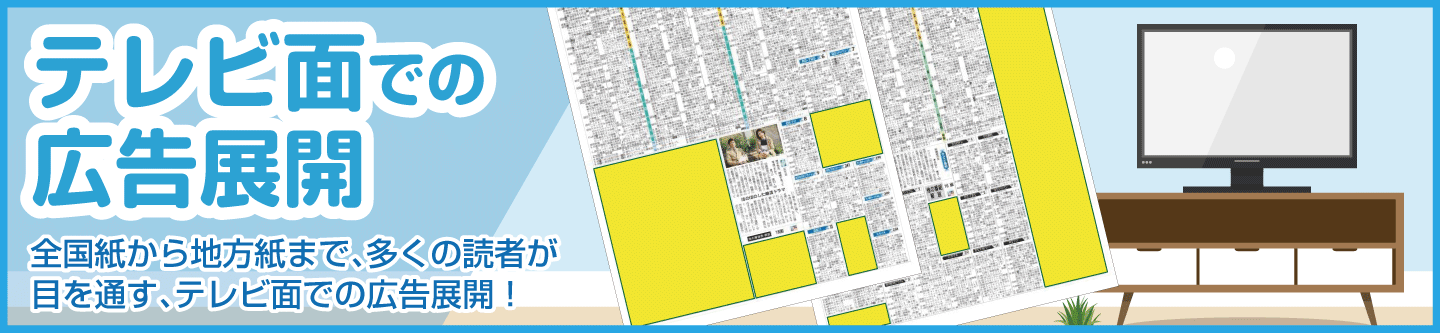 新聞ラテ面テレビ面での広告・全国紙から地方紙まで、多くの読者が目を通す、テレビ面での広告展開！